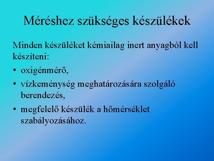Méréshez szükséges készülékek Minden készüléket kémiailag inert anyagból kell készíteni: • oxigénmérő, • vízkeménység