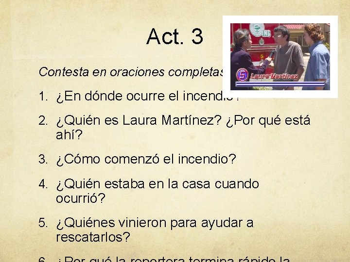 Act. 3 Contesta en oraciones completas: 1. ¿En dónde ocurre el incendio? 2. ¿Quién