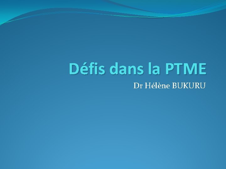 Défis dans la PTME Dr Hélène BUKURU 