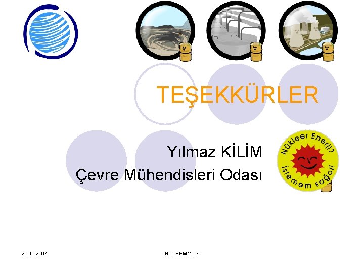 TEŞEKKÜRLER Yılmaz KİLİM Çevre Mühendisleri Odası 20. 10. 2007 NÜKSEM 2007 