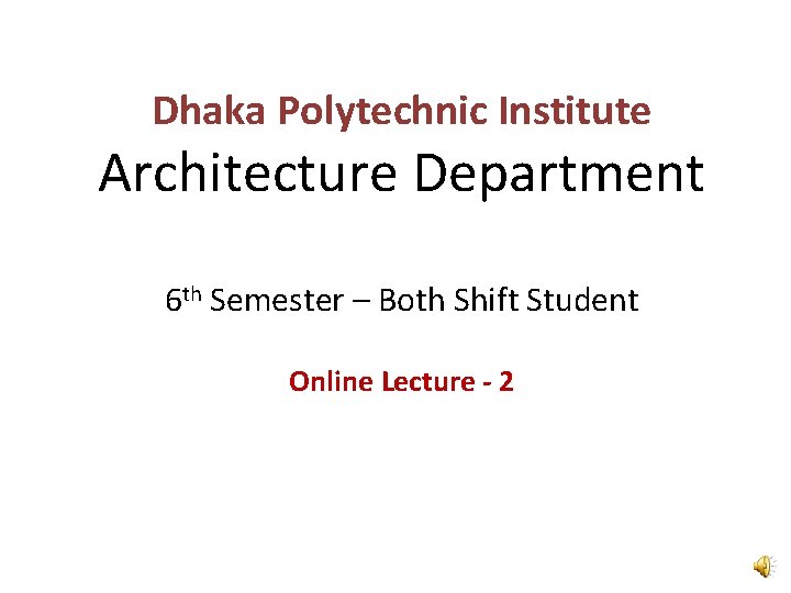 Dhaka Polytechnic Institute Architecture Department 6 th Semester – Both Shift Student Online Lecture