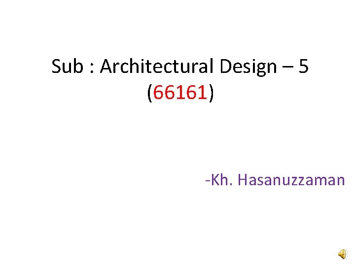 Sub : Architectural Design – 5 (66161) -Kh. Hasanuzzaman 