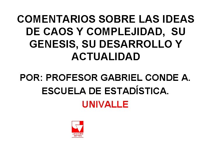 COMENTARIOS SOBRE LAS IDEAS DE CAOS Y COMPLEJIDAD, SU GENESIS, SU DESARROLLO Y ACTUALIDAD