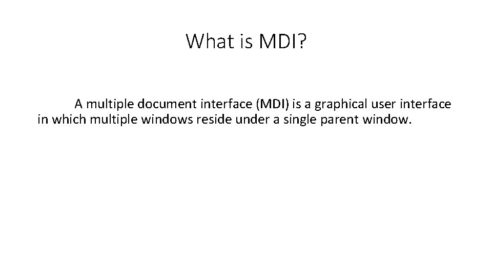 What is MDI? A multiple document interface (MDI) is a graphical user interface in