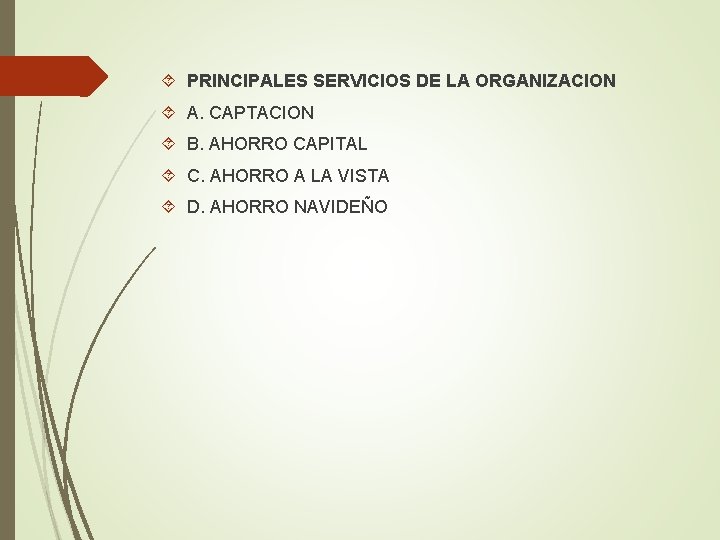  PRINCIPALES SERVICIOS DE LA ORGANIZACION A. CAPTACION B. AHORRO CAPITAL C. AHORRO A