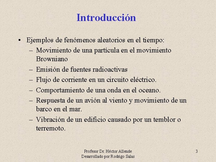 Introducción • Ejemplos de fenómenos aleatorios en el tiempo: – Movimiento de una partícula