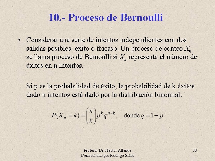10. - Proceso de Bernoulli • Considerar una serie de intentos independientes con dos