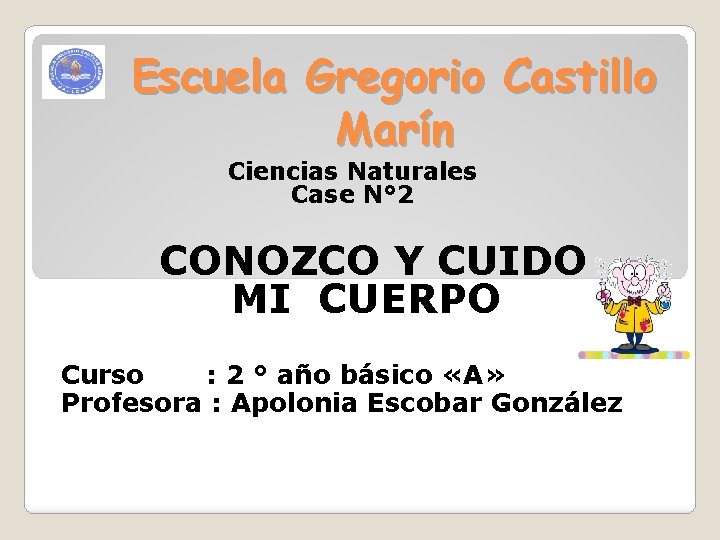 Escuela Gregorio Castillo Marín Ciencias Naturales Case N° 2 CONOZCO Y CUIDO MI CUERPO