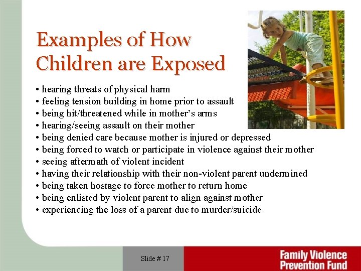 Examples of How Children are Exposed • hearing threats of physical harm • feeling