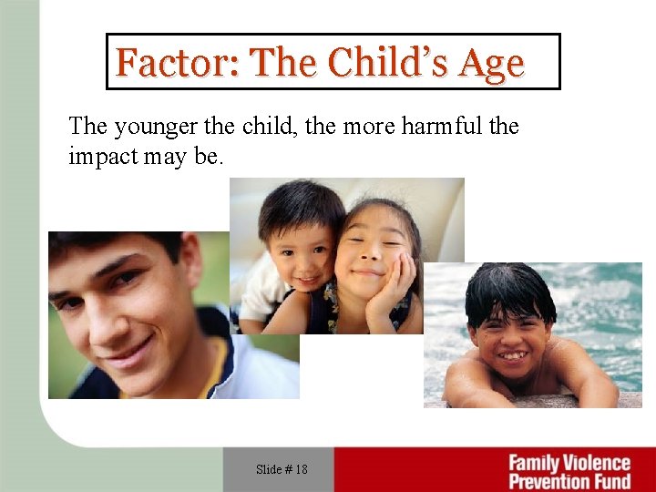 Factor: The Child’s Age The younger the child, the more harmful the impact may