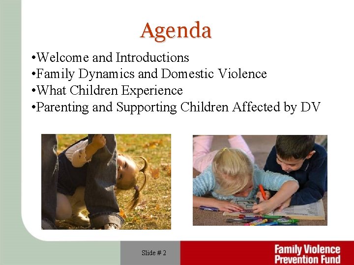 Agenda • Welcome and Introductions • Family Dynamics and Domestic Violence • What Children
