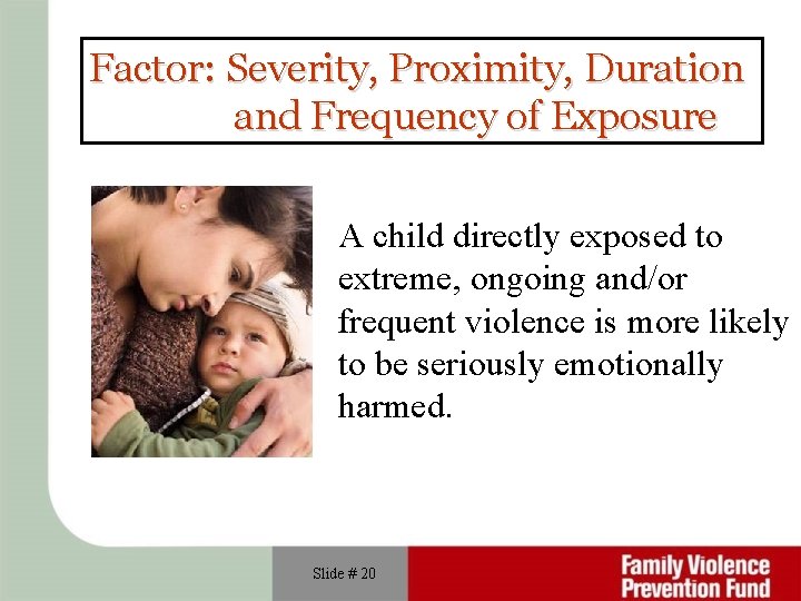 Factor: Severity, Proximity, Duration and Frequency of Exposure A child directly exposed to extreme,