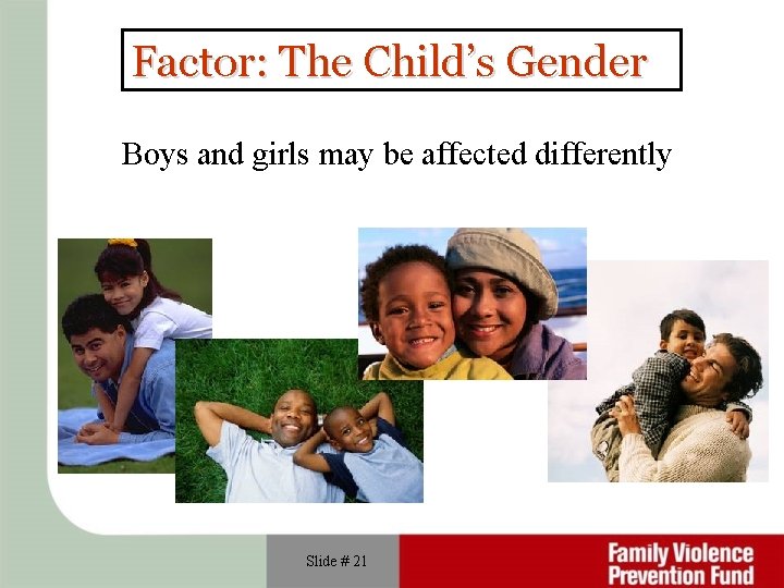 Factor: The Child’s Gender Boys and girls may be affected differently Slide # 21
