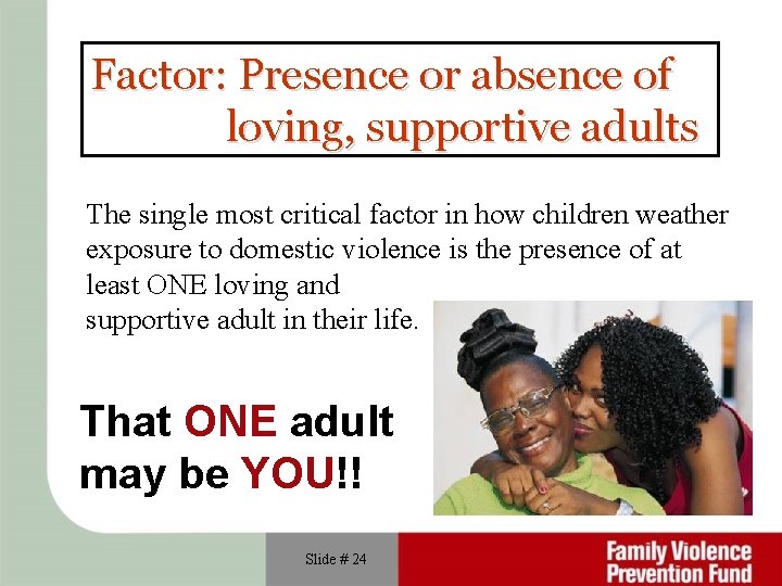 Factor: Presence or absence of loving, supportive adults The single most critical factor in