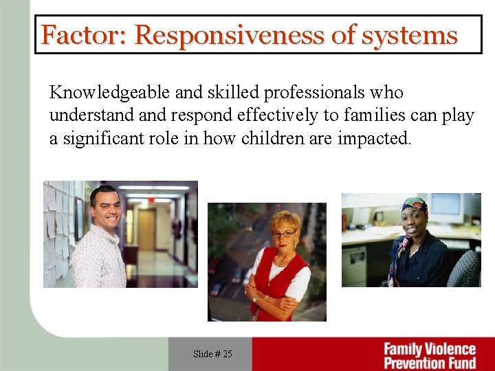 Factor: Responsiveness of systems Knowledgeable and skilled professionals who understand respond effectively to families