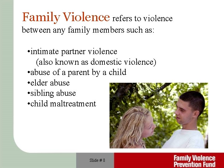 Family Violence refers to violence between any family members such as: • intimate partner