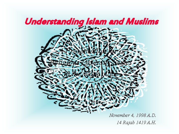 Understanding Islam and Muslims A Presentation for a Religious Diversity Series in the work