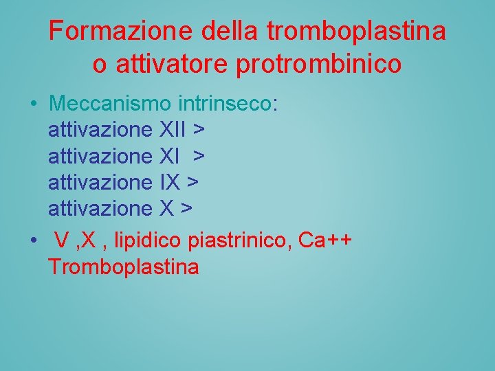 Formazione della tromboplastina o attivatore protrombinico • Meccanismo intrinseco: attivazione XII > attivazione XI Formazione della tromboplastina o attivatore protrombinico • Meccanismo intrinseco: attivazione XII > attivazione XI