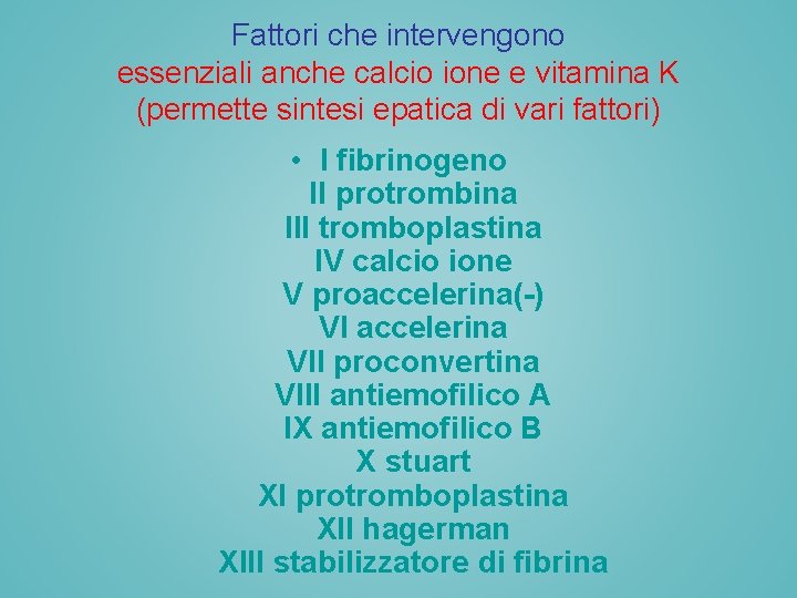 Fattori che intervengono essenziali anche calcio ione e vitamina K (permette sintesi epatica di