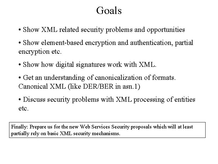 Goals • Show XML related security problems and opportunities • Show element-based encryption and