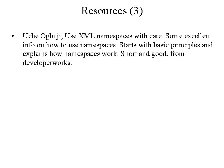 Resources (3) • Uche Ogbuji, Use XML namespaces with care. Some excellent info on