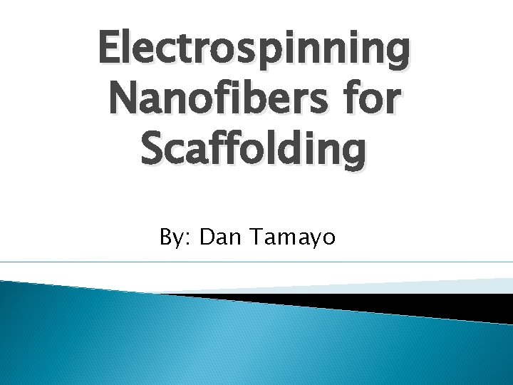 Electrospinning Nanofibers for Scaffolding By: Dan Tamayo 