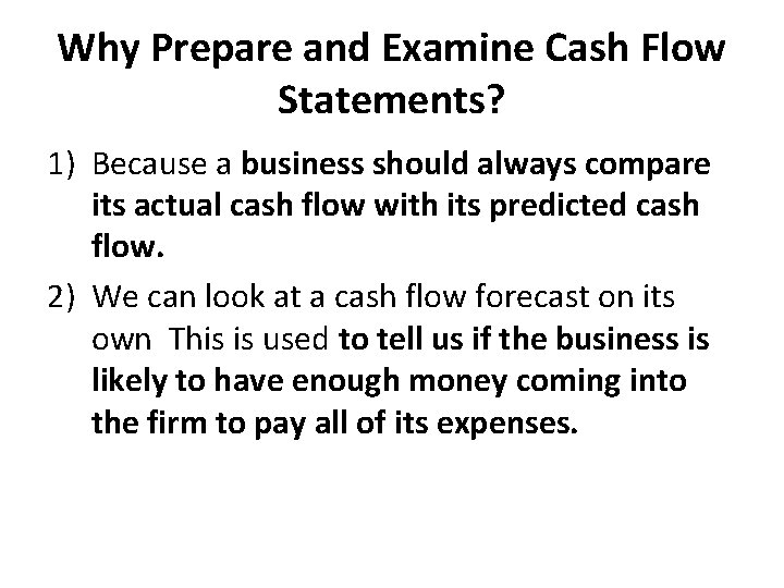 Why Prepare and Examine Cash Flow Statements? 1) Because a business should always compare