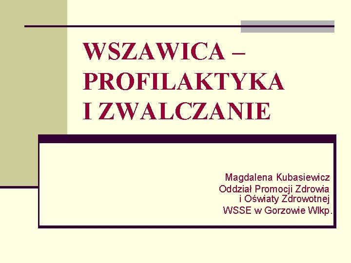 WSZAWICA – PROFILAKTYKA I ZWALCZANIE Magdalena Kubasiewicz Oddział Promocji Zdrowia i Oświaty Zdrowotnej WSSE