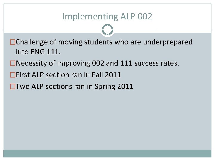 Implementing ALP 002 �Challenge of moving students who are underprepared into ENG 111. �Necessity