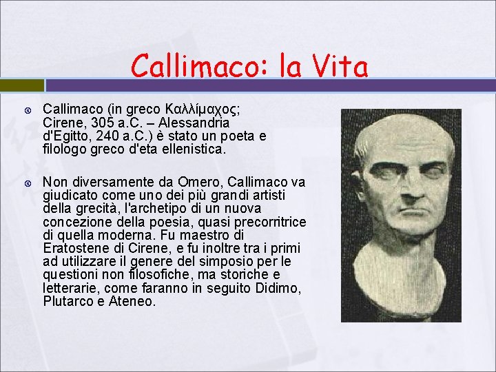 Callimaco: la Vita Callimaco (in greco Καλλίμαχος; Cirene, 305 a. C. – Alessandria d'Egitto,