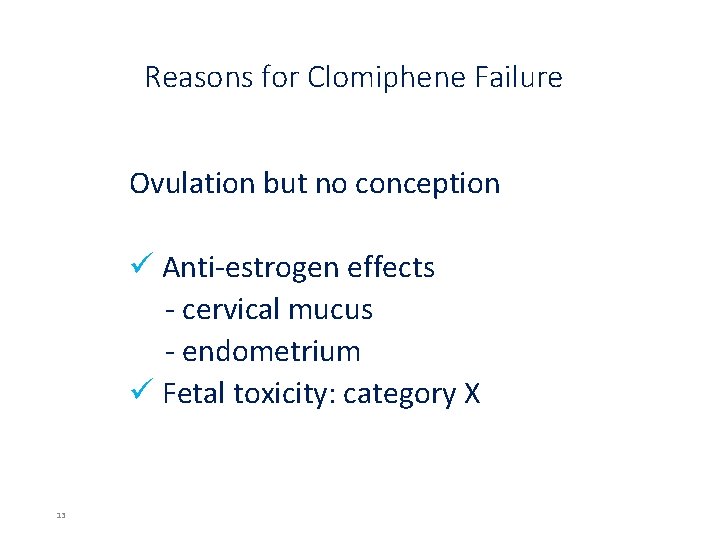 Reasons for Clomiphene Failure Ovulation but no conception ü Anti‐estrogen effects ‐ cervical mucus