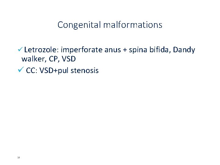 Congenital malformations ü Letrozole: imperforate anus + spina bifida, Dandy walker, CP, VSD ü