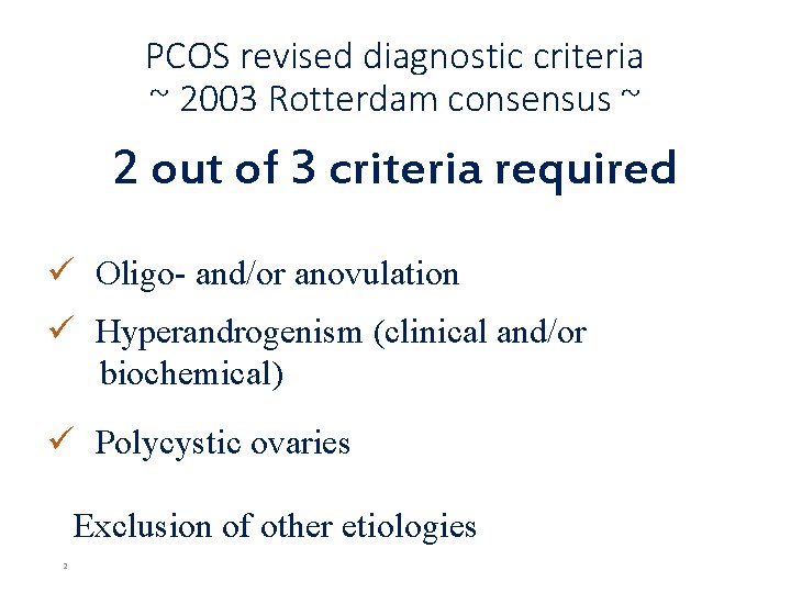 PCOS revised diagnostic criteria ~ 2003 Rotterdam consensus ~ 2 out of 3 criteria