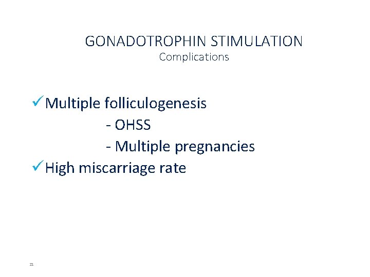 GONADOTROPHIN STIMULATION Complications üMultiple folliculogenesis ‐ OHSS ‐ Multiple pregnancies üHigh miscarriage rate 21