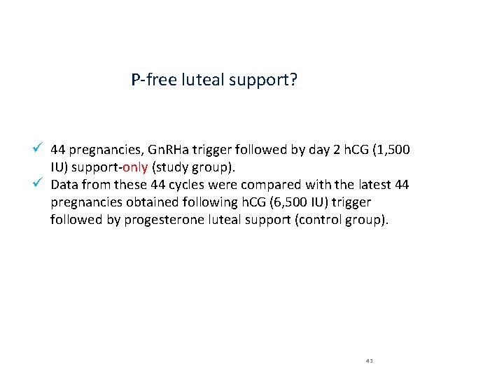 P‐free luteal support? ü 44 pregnancies, Gn. RHa trigger followed by day 2 h.