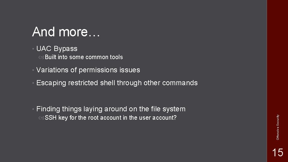 And more… • UAC Bypass • Variations of permissions issues • Escaping restricted shell