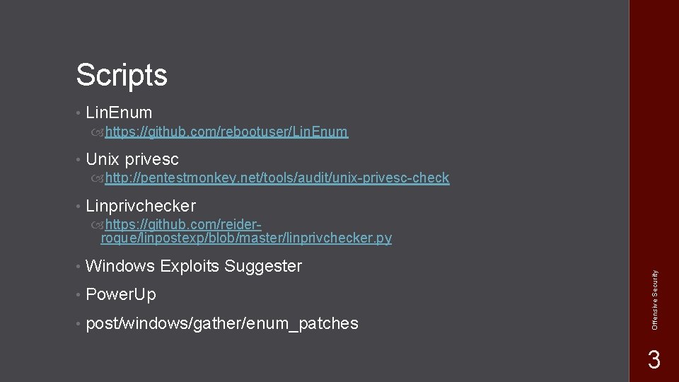 Scripts • Lin. Enum https: //github. com/rebootuser/Lin. Enum • Unix privesc http: //pentestmonkey. net/tools/audit/unix-privesc-check