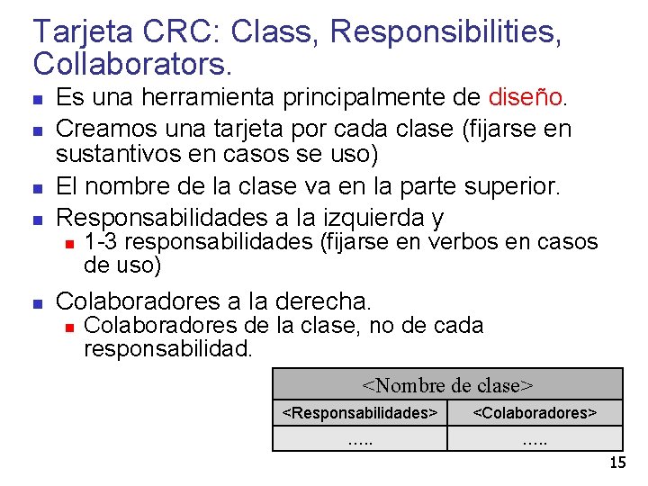 Tarjeta CRC: Class, Responsibilities, Collaborators. Es una herramienta principalmente de diseño. Creamos una tarjeta