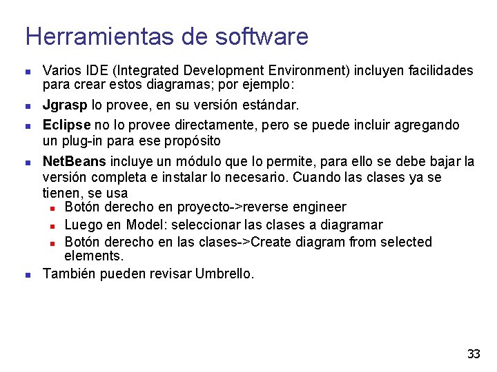 Herramientas de software Varios IDE (Integrated Development Environment) incluyen facilidades para crear estos diagramas;