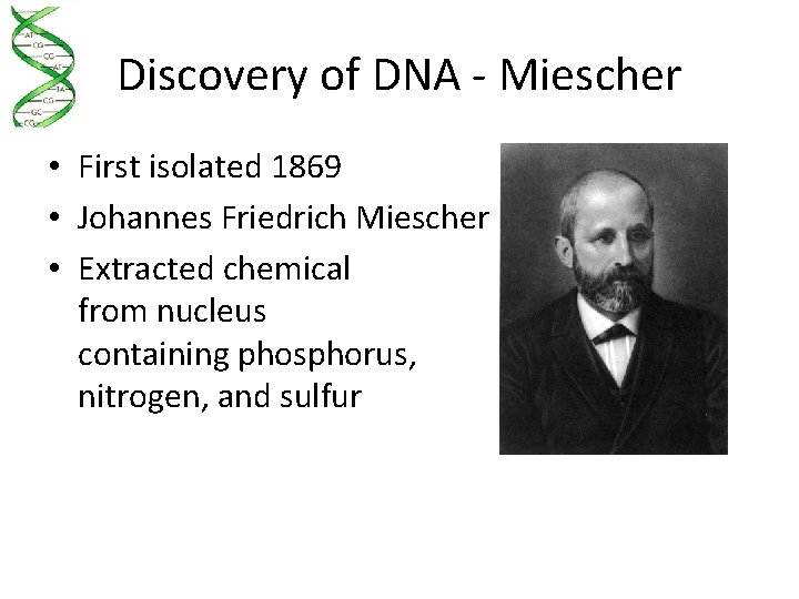 Discovery of DNA - Miescher • First isolated 1869 • Johannes Friedrich Miescher •