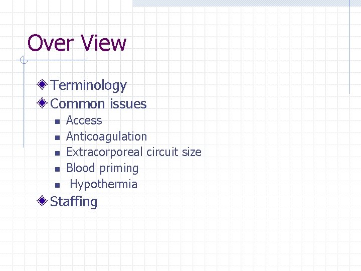 Over View Terminology Common issues n n n Access Anticoagulation Extracorporeal circuit size Blood