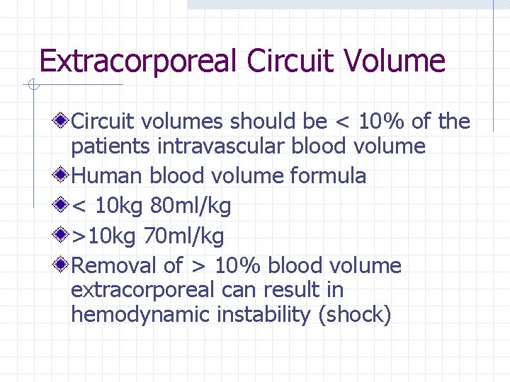 Extracorporeal Circuit Volume Circuit volumes should be < 10% of the patients intravascular blood