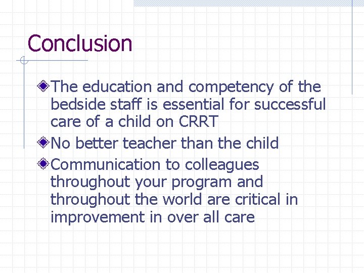 Conclusion The education and competency of the bedside staff is essential for successful care
