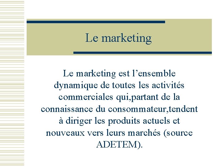 Le marketing est l’ensemble dynamique de toutes les activités commerciales qui, partant de la