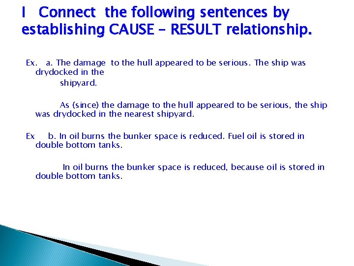 I Connect the following sentences by establishing CAUSE – RESULT relationship. Ex. a. The