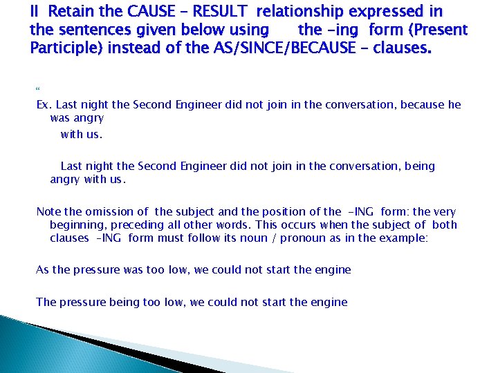 II Retain the CAUSE – RESULT relationship expressed in the sentences given below using