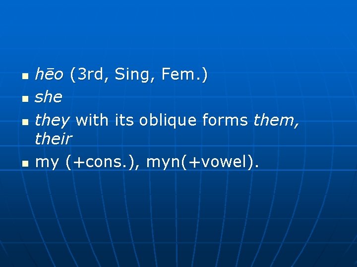 n n hēo (3 rd, Sing, Fem. ) she they with its oblique forms