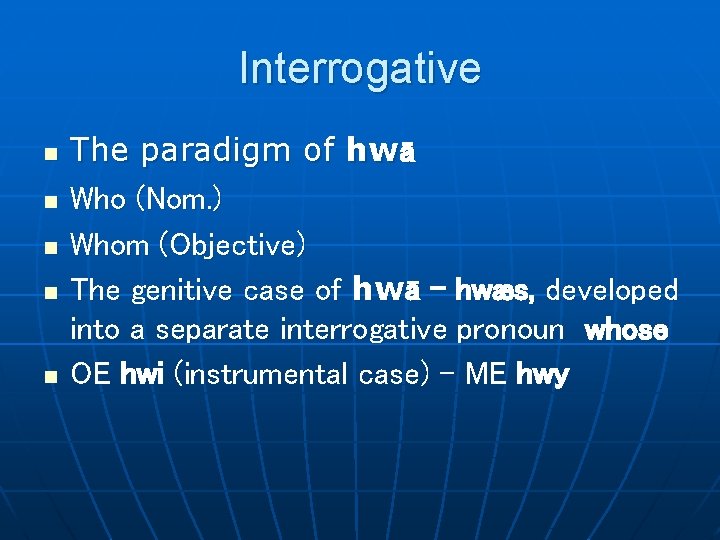 Interrogative n n n The paradigm of hwā Who (Nom. ) Whom (Objective) The