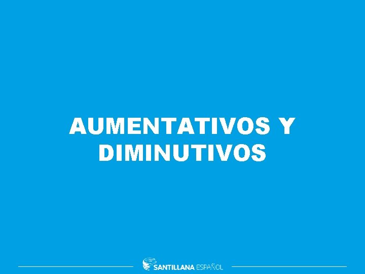 AUMENTATIVOS Y DIMINUTIVOS 