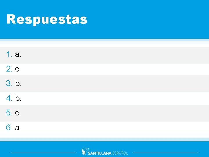 Respuestas 1. a. 2. c. 3. b. 4. b. 5. c. 6. a. 